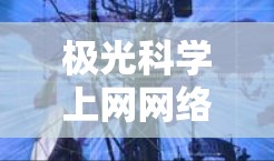 极光科学上网网络工具分类与推荐