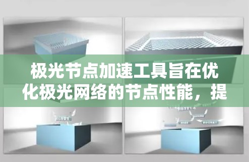 极光节点加速工具旨在优化极光网络的节点性能，提升数据传输效率和速度。以下是对该工具的详细分析和总结