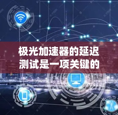 极光加速器的延迟测试是一项关键的性能评估措施,旨在确保加速器的各个子系统协调工作,避免因延迟导致实验结果不准确。以下是对这一测试的详细分析和步骤 极光加速器的延迟测试是一项关键的性能评估措施,旨在确保加速器的各个子系统协调工作,避免因延迟导致实验结果不准确。以下是对这一测试的详细分析和步骤