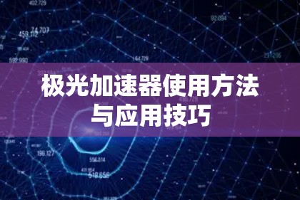 极光加速器使用方法与应用技巧 极光加速器使用方法与应用技巧