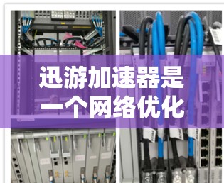 迅游加速器是一个网络优化工具，旨在提升网络连接的速度和稳定性。以下是下载和安装的步骤