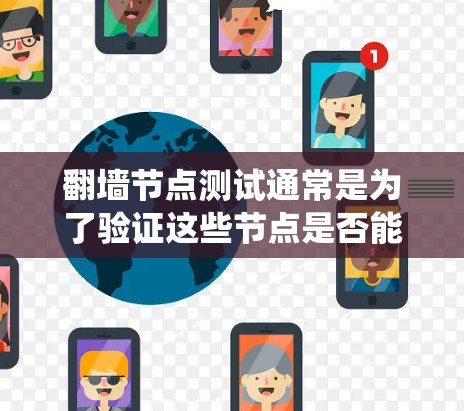 翻墙节点测试通常是为了验证这些节点是否能有效绕过网络限制并提供可靠的服务。以下是一些常见的测试方法和步骤