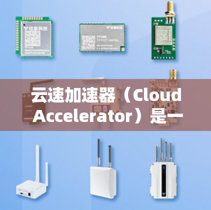 云速加速器（Cloud Accelerator）是一种用于优化云计算环境中数据传输和应用访问性能的技术或工具。它通过缓存、加速和优化数据在云之间的传输，减少延迟，提高连接速度和吞吐量