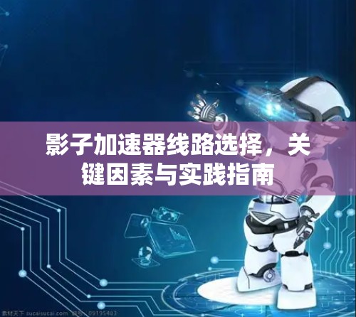 影子加速器线路选择，关键因素与实践指南