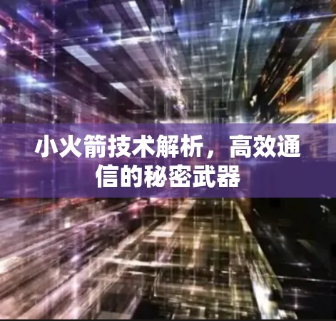 小火箭技术解析,高效通信的秘密武器 小火箭技术解析,高效通信的秘密武器