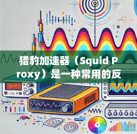 猎豹加速器（Squid Proxy）是一种常用的反向代理服务器，主要用于访问国内网站时绕过防火墙限制。对于连接速度的问题，以下是一些可能影响猎豹加速器性能的因素及优化建议