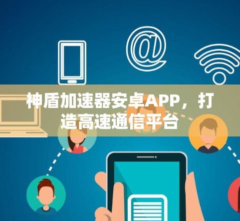 神盾加速器安卓APP，打造高速通信平台