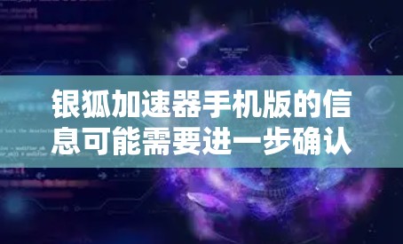 银狐加速器手机版的信息可能需要进一步确认。银狐加速器是一款网络游戏加速器,主要用于优化游戏性能和加速数据传输。如果你正在寻找手机版的银狐加速器,可以尝试以下步骤 银狐加速器手机版的信息可能需要进一步确认。银狐加速器是一款网络游戏加速器,主要用于优化游戏性能和加速数据传输。如果你正在寻找手机版的银狐加速器,可以尝试以下步骤