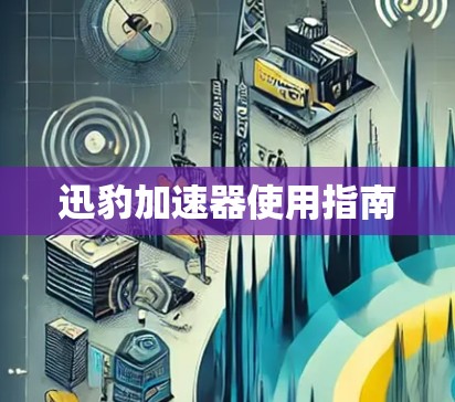 迅豹加速器使用指南