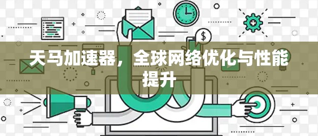 天马加速器，全球网络优化与性能提升