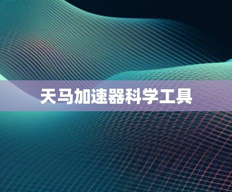 天马加速器科学工具 天马加速器科学工具