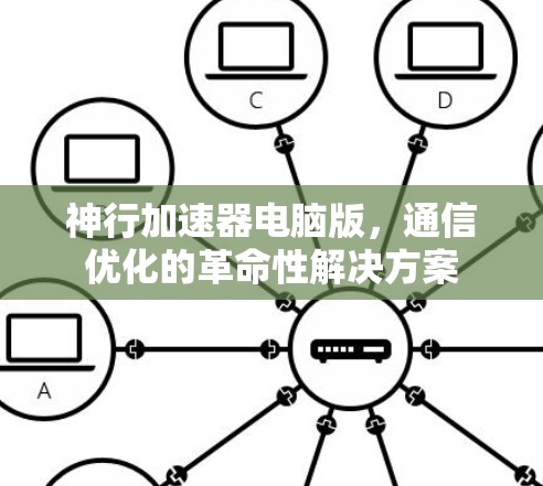 神行加速器电脑版，通信优化的革命性解决方案