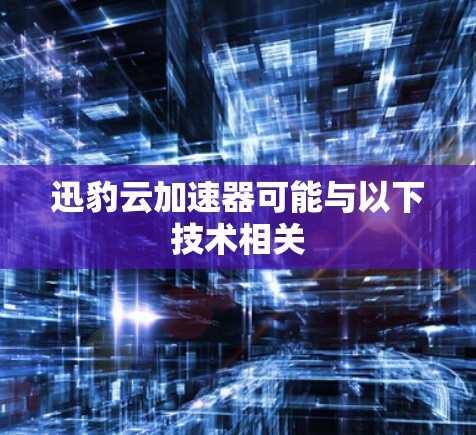 迅豹云加速器可能与以下技术相关