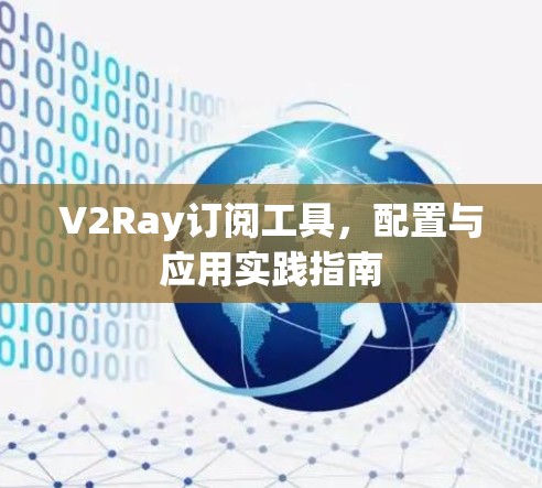 V2Ray订阅工具，配置与应用实践指南