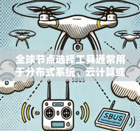 全球节点选择工具通常用于分布式系统、云计算或内容分发网络(CDN)中,以优化性能和可用性。以下是一些常用的方法和工具 全球节点选择工具通常用于分布式系统、云计算或内容分发网络(CDN)中,以优化性能和可用性。以下是一些常用的方法和工具