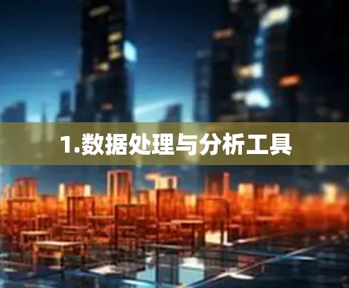 1.数据处理与分析工具 1.数据处理与分析工具