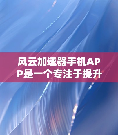 风云加速器手机APP是一个专注于提升网络性能和用户体验的工具,旨在通过优化网络连接和数据传输,提升应用的运行速度和流畅度。以下是对该APP的详细分析和总结 风云加速器手机APP是一个专注于提升网络性能和用户体验的工具,旨在通过优化网络连接和数据传输,提升应用的运行速度和流畅度。以下是对该APP的详细分析和总结
