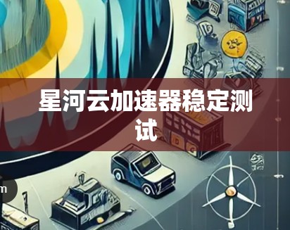 星河云加速器稳定测试