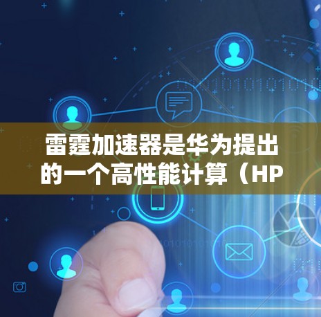 雷霆加速器是华为提出的一个高性能计算(HPC)和云计算领域的加速器,旨在优化数据中心和云计算环境中的性能,主要面向企业级AI、大数据分析、科学计算等场景。以下是对雷霆加速器的一些评测和分析 雷霆加速器是华为提出的一个高性能计算(HPC)和云计算领域的加速器,旨在优化数据中心和云计算环境中的性能,主要面向企业级AI、大数据分析、科学计算等场景。以下是对雷霆加速器的一些评测和分析