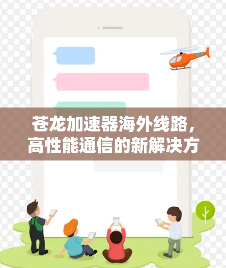 苍龙加速器海外线路，高性能通信的新解决方案