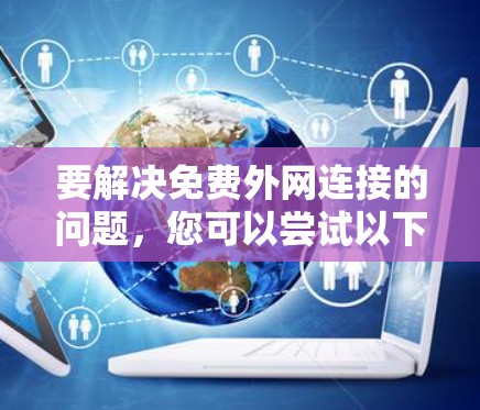 要解决免费外网连接的问题，您可以尝试以下方法