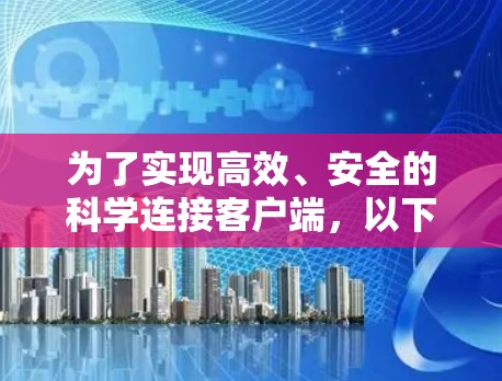 为了实现高效、安全的科学连接客户端，以下是一个分步骤的解决方案