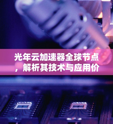 光年云加速器全球节点，解析其技术与应用价值