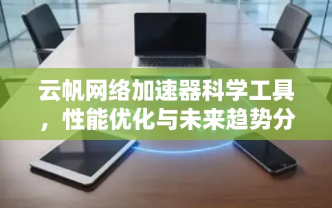 云帆网络加速器科学工具，性能优化与未来趋势分析