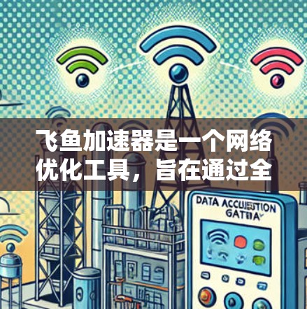 飞鱼加速器是一个网络优化工具，旨在通过全球分布的服务器网络提供快速的内容交付服务。以下是关于飞鱼加速器全球节点的一些关键信息