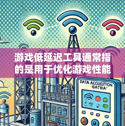 游戏低延迟工具通常指的是用于优化游戏性能和减少延迟的各种工具或方法。游戏延迟可能来自多个方面，包括网络延迟、输入延迟、硬件性能限制或软件优化问题。以下是一些常见的低延迟工具和方法