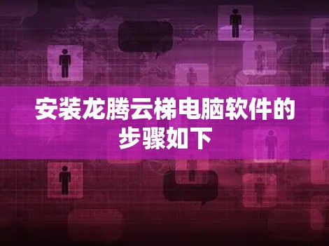 安装龙腾云梯电脑软件的步骤如下