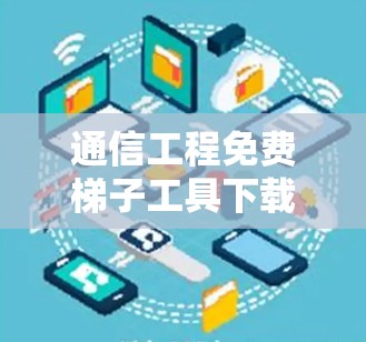 通信工程免费梯子工具下载指南